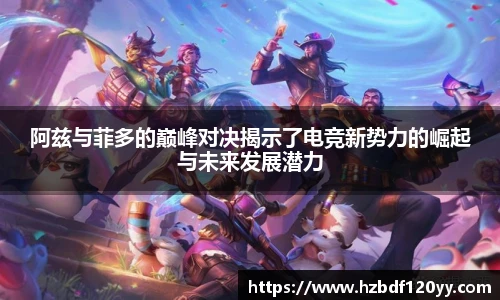 阿兹与菲多的巅峰对决揭示了电竞新势力的崛起与未来发展潜力