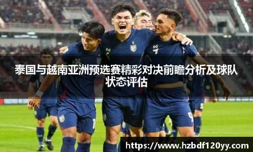 泰国与越南亚洲预选赛精彩对决前瞻分析及球队状态评估